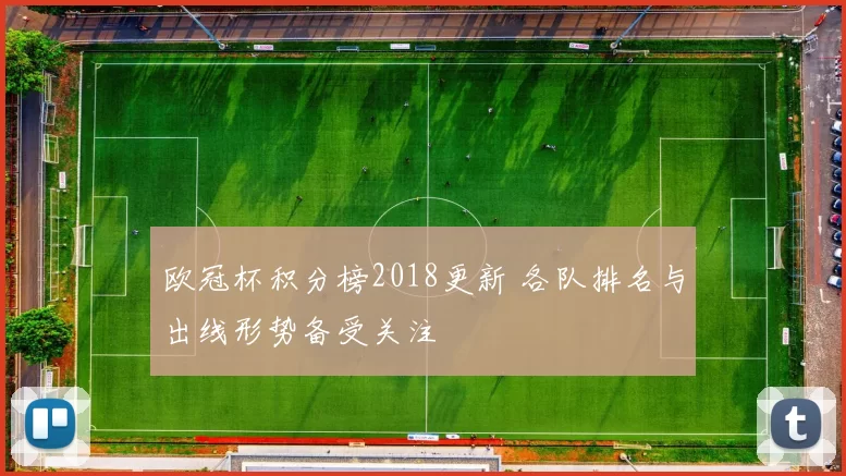 欧冠杯积分榜2018更新 各队排名与出线形势备受关注
