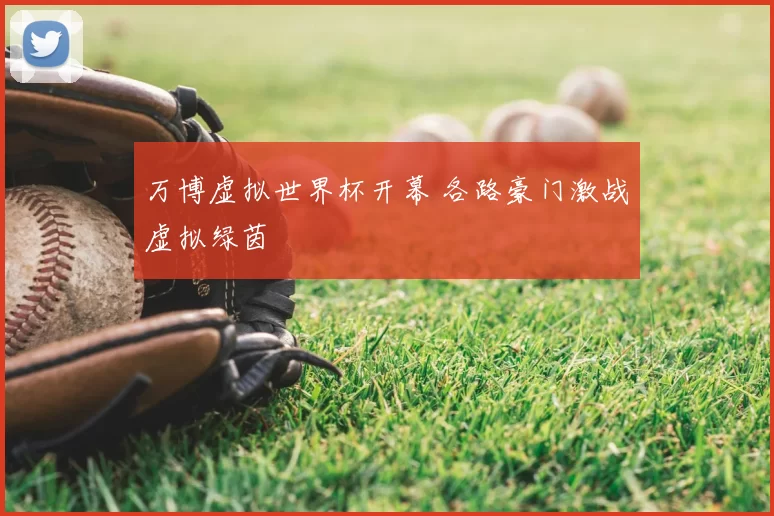 万博虚拟世界杯开幕 各路豪门激战虚拟绿茵