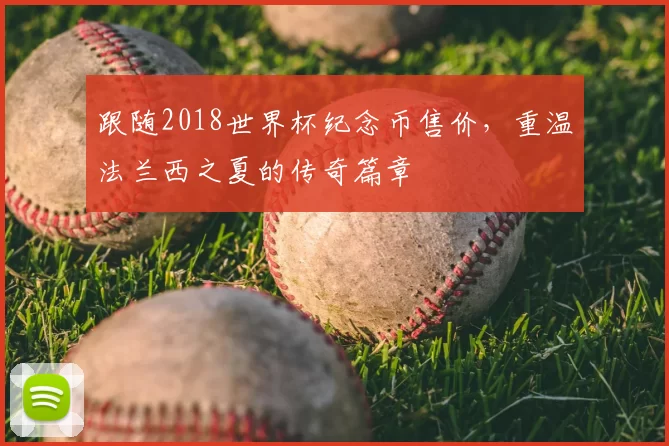 跟随2018世界杯纪念币售价,重温法兰西之夏的传奇篇章