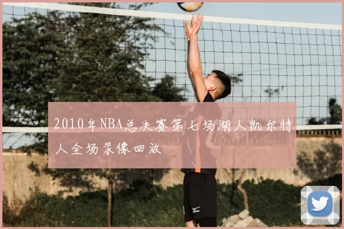 2010年NBA总决赛第七场湖人凯尔特人全场录像回放