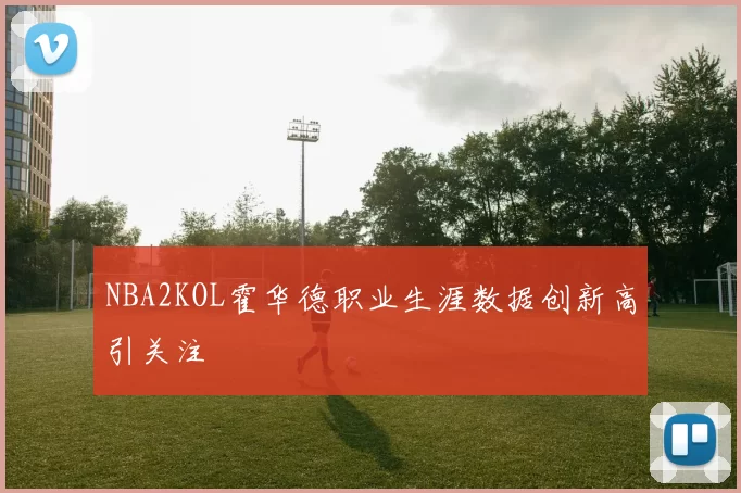 NBA2KOL霍华德职业生涯数据创新高引关注