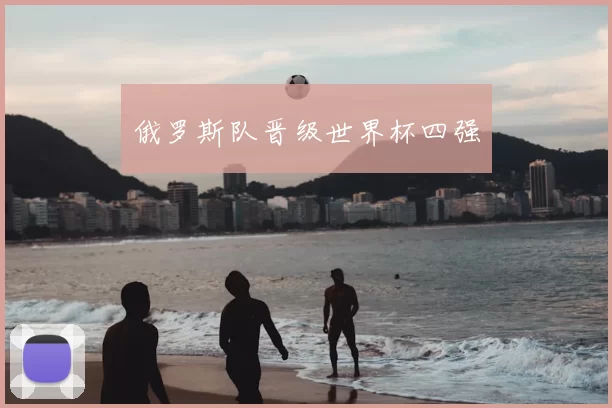 俄罗斯队晋级世界杯四强