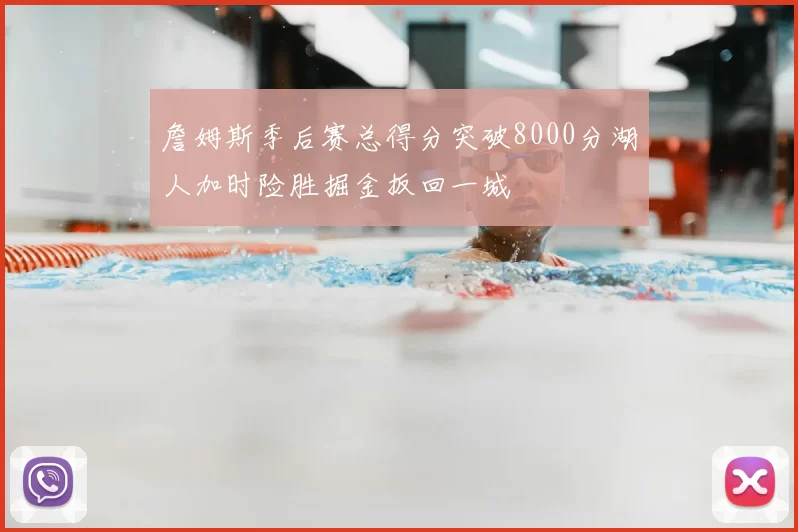 詹姆斯季后赛总得分突破8000分湖人加时险胜掘金扳回一城
