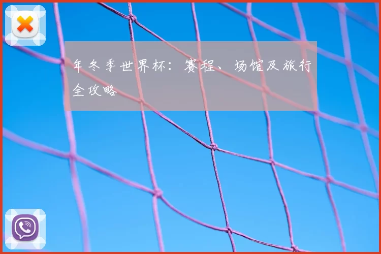 年冬季世界杯：赛程、场馆及旅行全攻略