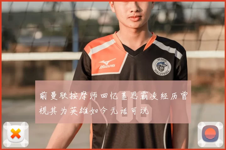 前曼联按摩师回忆基恩霸凌经历曾视其为英雄如今无话可说