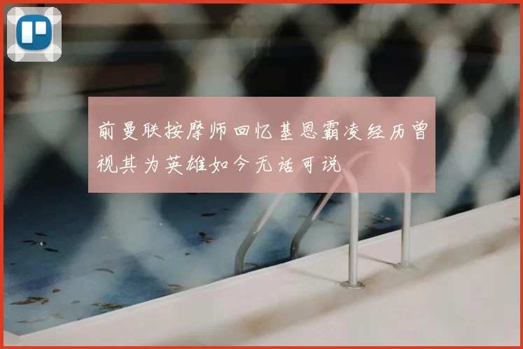 前曼联按摩师回忆基恩霸凌经历曾视其为英雄如今无话可说